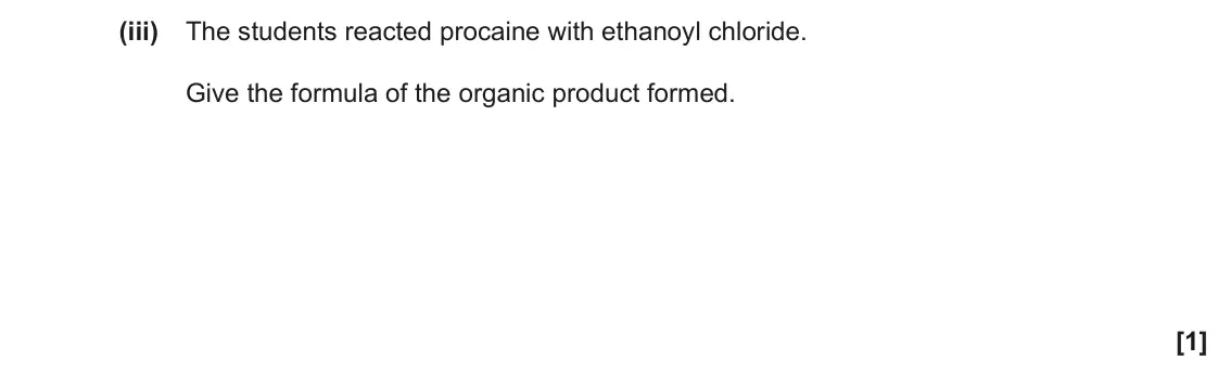 June 2018 Paper 1, question 33(a)(iii): The students reacted procaine with ethanoyl chloride. Give the formula of the organic product formed. [1]