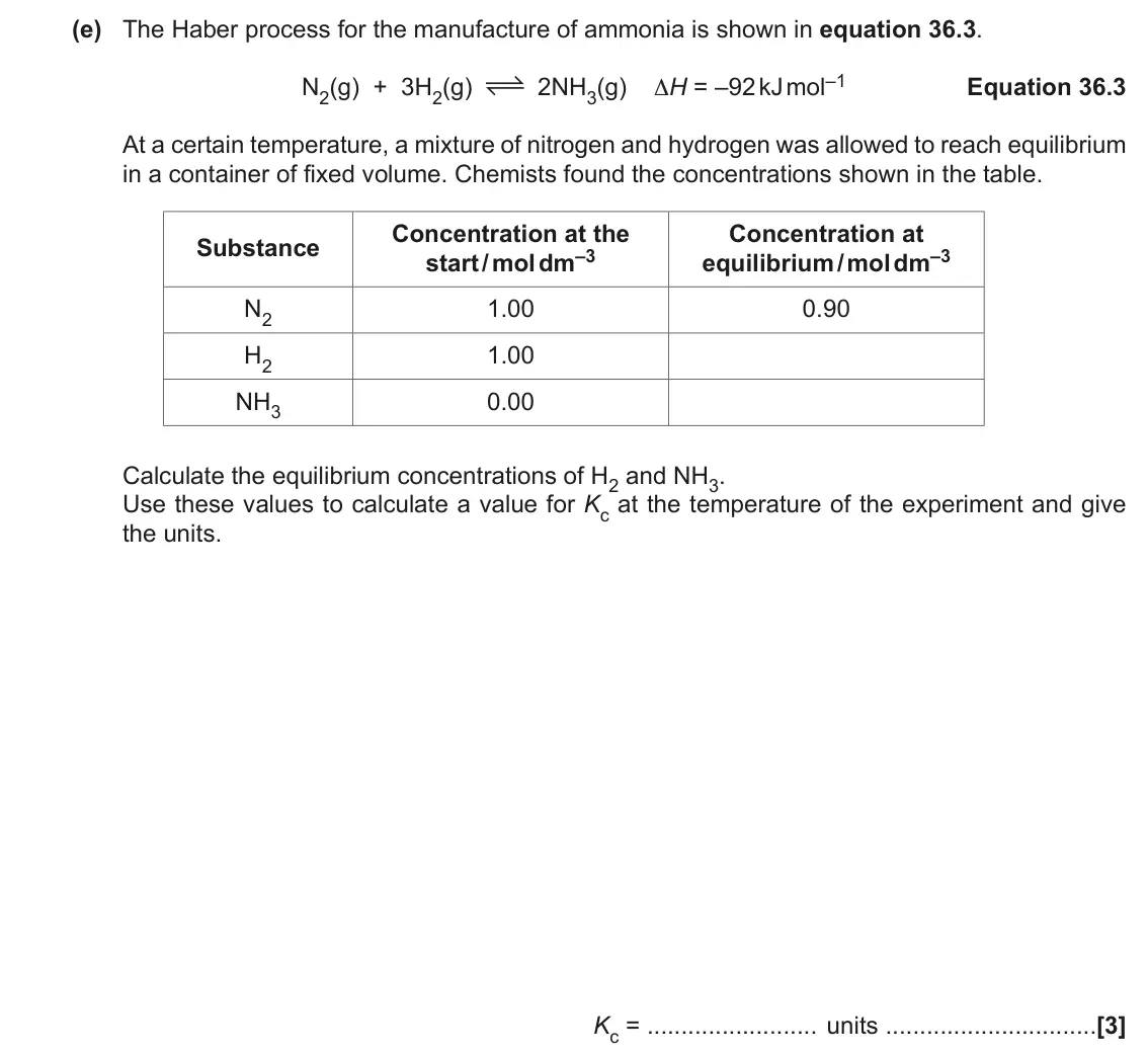 June 2018 Paper 1, question 36(e): The Haber process for the manufacture of ammonia is shown in equation 36.3. 2NH3(g) ΔH = –92 kJ mol–1 N2(g) + 3H2(g) Equation 36.3 At a certain temperature, a m