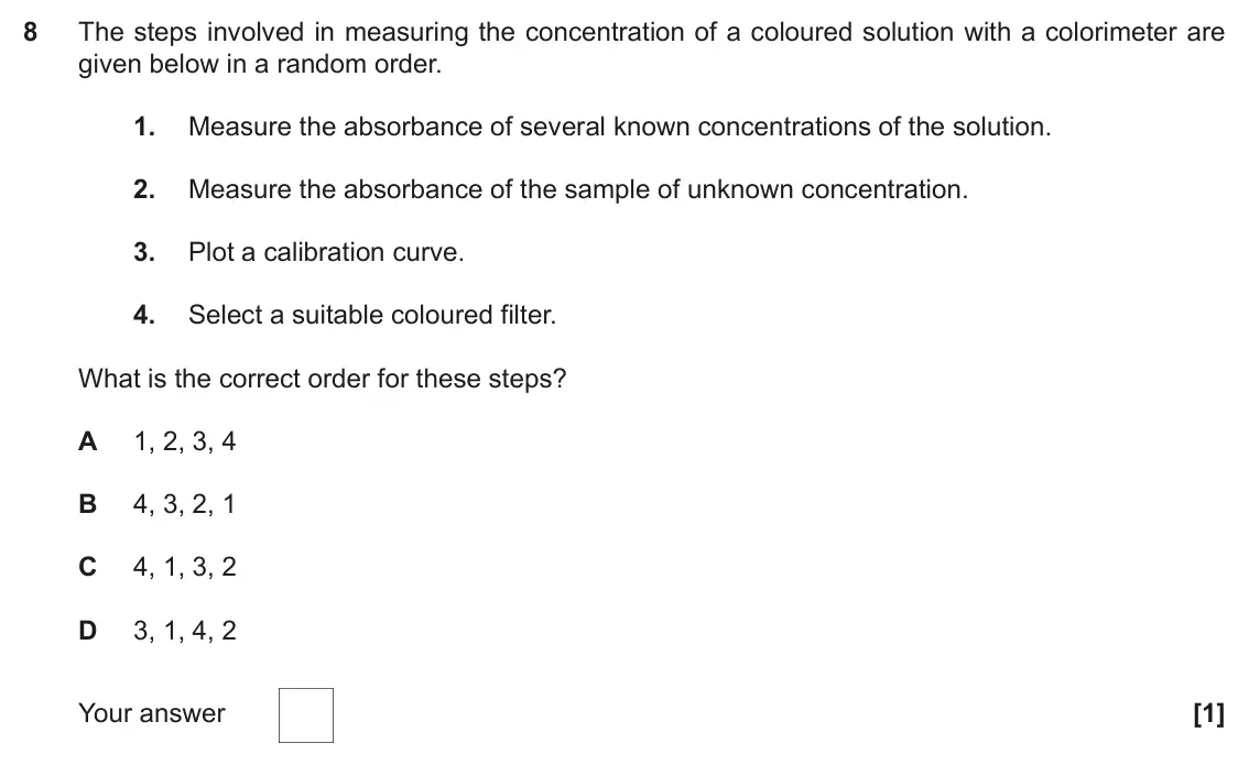 June 2019 Paper 1, question 8: The steps involved in measuring the concentration of a coloured solution with a colorimeter are given below in a random order. 1. Measure the absorbance of seve
