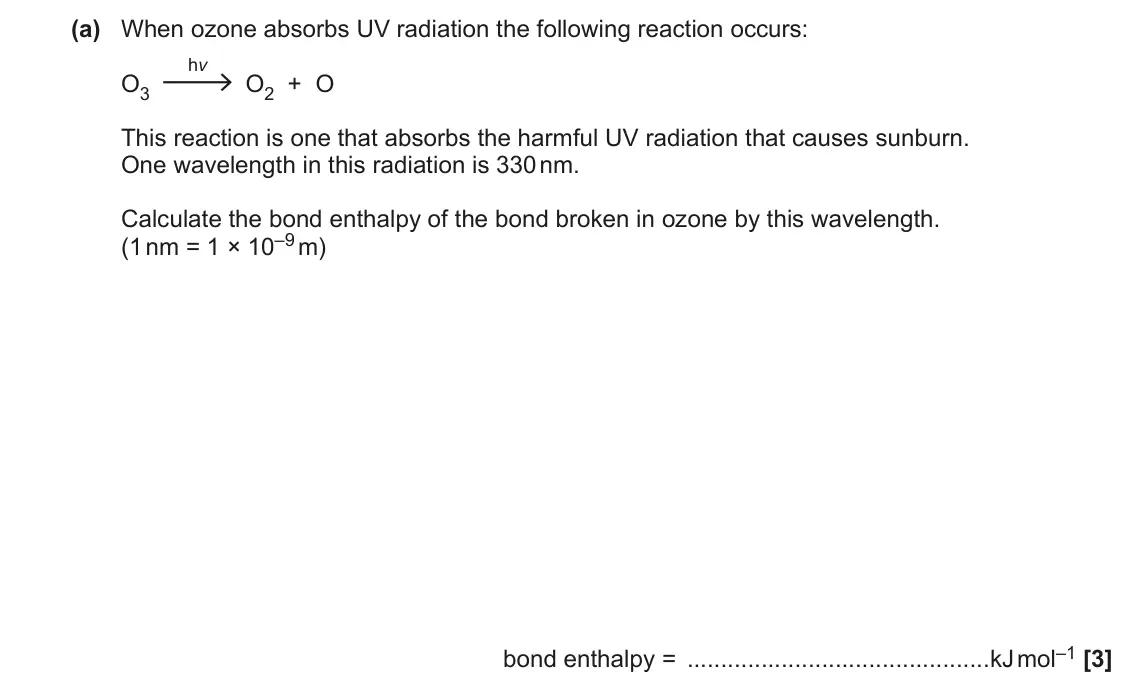June 2019 Paper 1, question 33(a): When ozone absorbs UV radiation the following reaction occurs: hv O3 O2 + O This reaction is one that absorbs the harmful UV radiation that causes sunburn. One