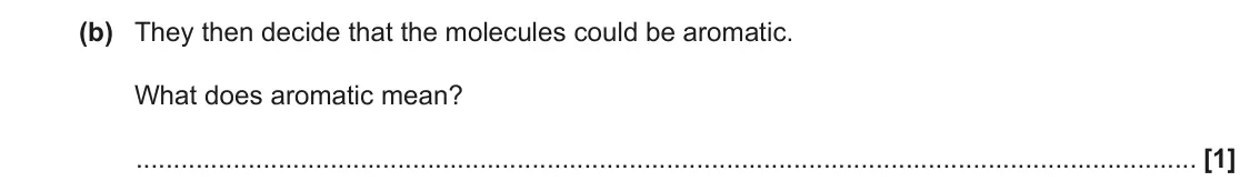 June 2019 Paper 1, question 35(b): They then decide that the molecules could be aromatic. What does aromatic mean? [1]