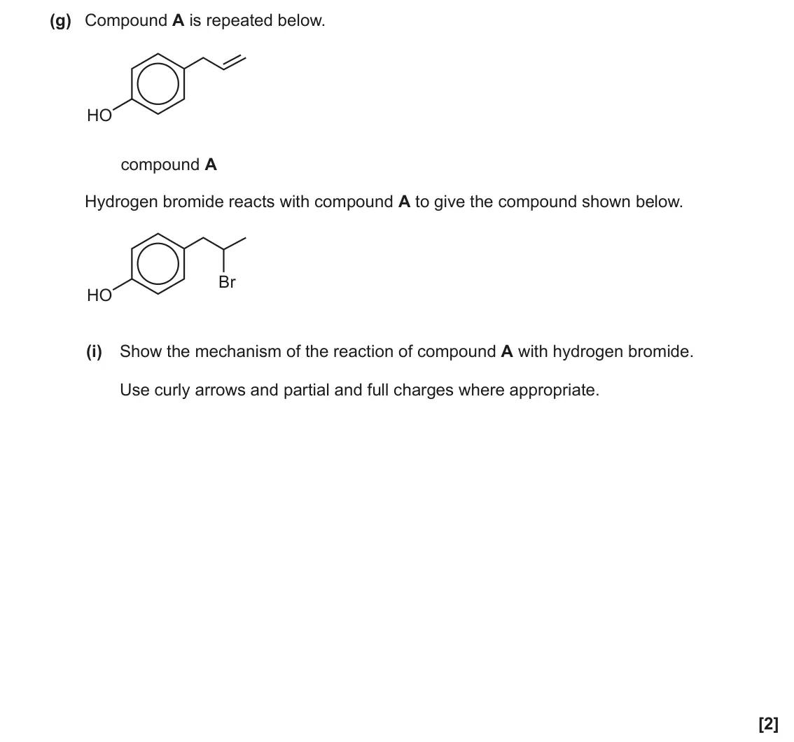 June 2019 Paper 1, question 35(g)(i): Show the mechanism of the reaction of compound A with hydrogen bromide. Use curly arrows and partial and full charges where appropriate. [2]