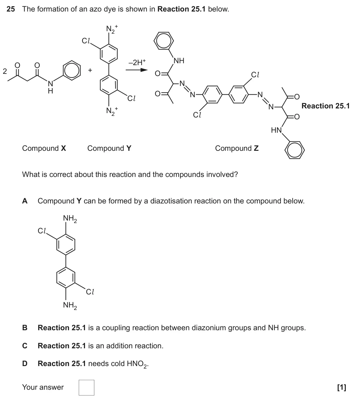 June 2022 Paper 1, question 25: The formation of an azo dye is shown in Reaction 25.1 below. + N2 Cl NH –2H+ O O + 2 O Cl N N H O N N O Cl Reaction 25.1 N + N2 Cl O HN Compound X Compound Y Co