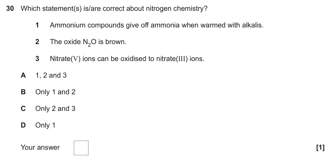 June 2022 Paper 1, question 30: Which statement(s) is/are correct about nitrogen chemistry? 1 Ammonium compounds give off ammonia when warmed with alkalis. 2 The oxide N2O is brown. 3 Nitrate(