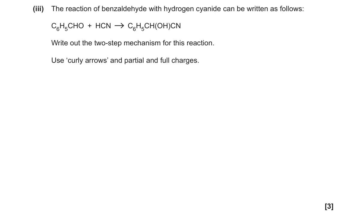 June 2022 Paper 1, question 35(e)(iii): The reaction of benzaldehyde with hydrogen cyanide can be written as follows: C6H5CHO + HCN C6H5CH(OH)CN Write out the two-step mechanism for this reaction. Use