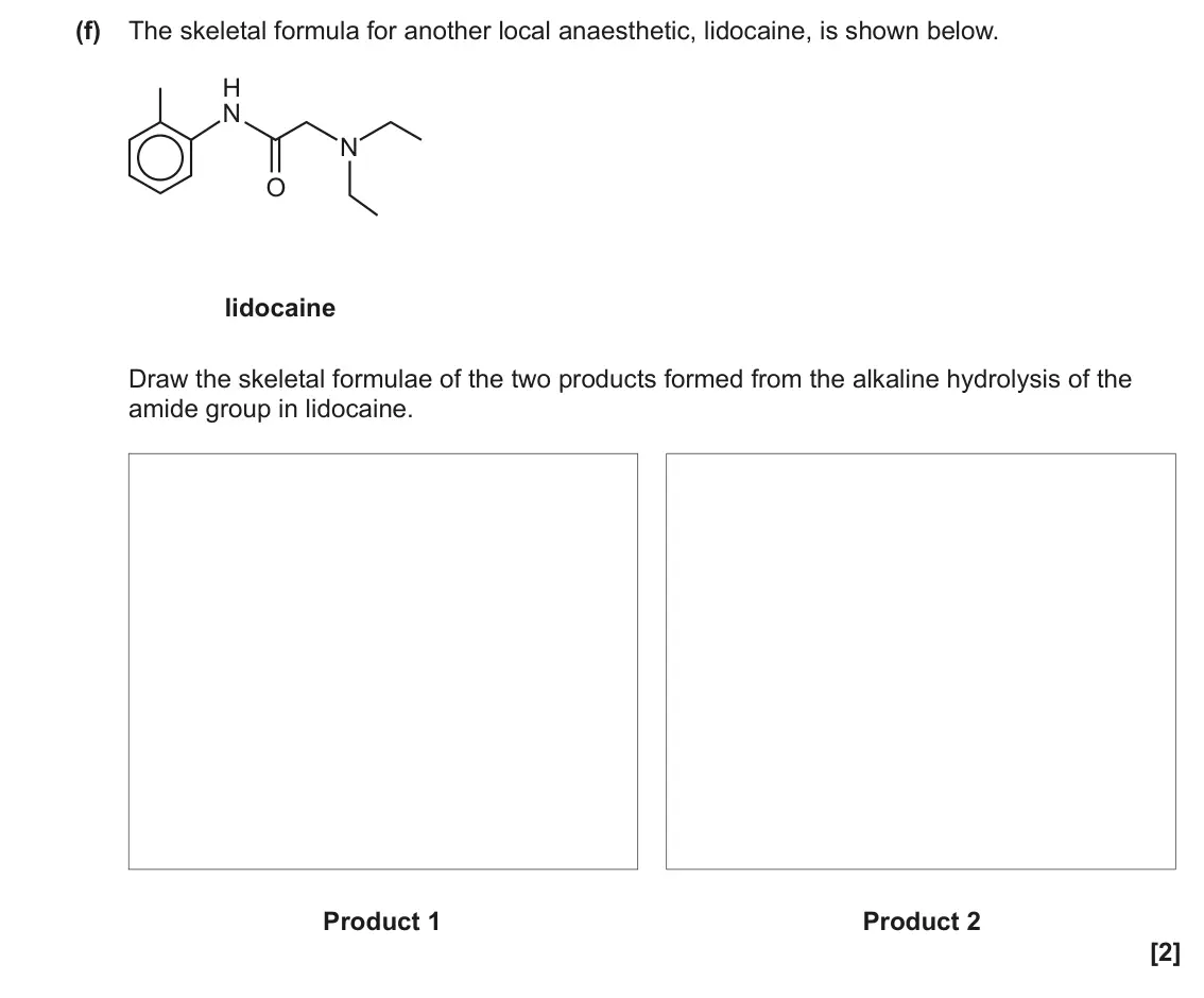 June 2022 Paper 1, question 35(f): The skeletal formula for another local anaesthetic, lidocaine, is shown below. H N N O lidocaine Draw the skeletal formulae of the two products formed from the 