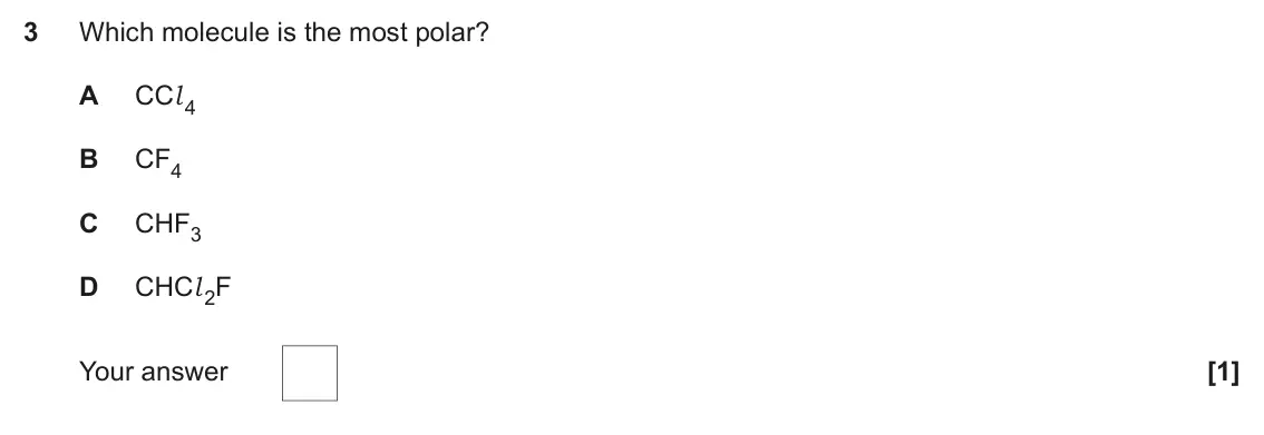 June 2023 Paper 1, question 3: Which molecule is the most polar? A CCl 4 B CF4 C CHF3 D CHCl 2F Your answer [1]