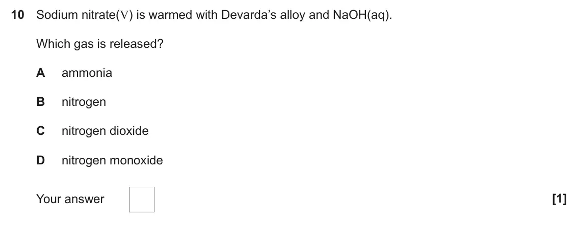 June 2023 Paper 1, question 10: Sodium nitrate(V) is warmed with Devarda’s alloy and NaOH(aq). Which gas is released? A ammonia B nitrogen C nitrogen dioxide D nitrogen monoxide Your answer [1