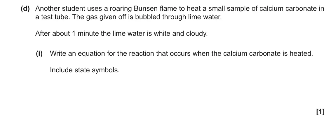 June 2023 Paper 1, question 31(d)(i): Write an equation for the reaction that occurs when the calcium carbonate is heated. Include state symbols. [1]
