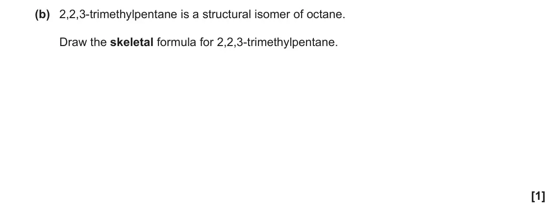 June 2023 Paper 1, question 32(b): 2,2,3-trimethylpentane is a structural isomer of octane. Draw the skeletal formula for 2,2,3-trimethylpentane. [1]