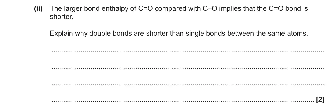 June 2023 Paper 1, question 32(d)(ii): The larger bond enthalpy of C=O compared with C–O implies that the C=O bond is shorter. Explain why double bonds are shorter than single bonds between the same 