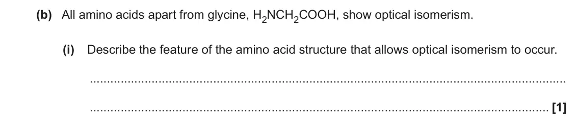 June 2023 Paper 1, question 35(b)(i): Describe the feature of the amino acid structure that allows optical isomerism to occur. [1]