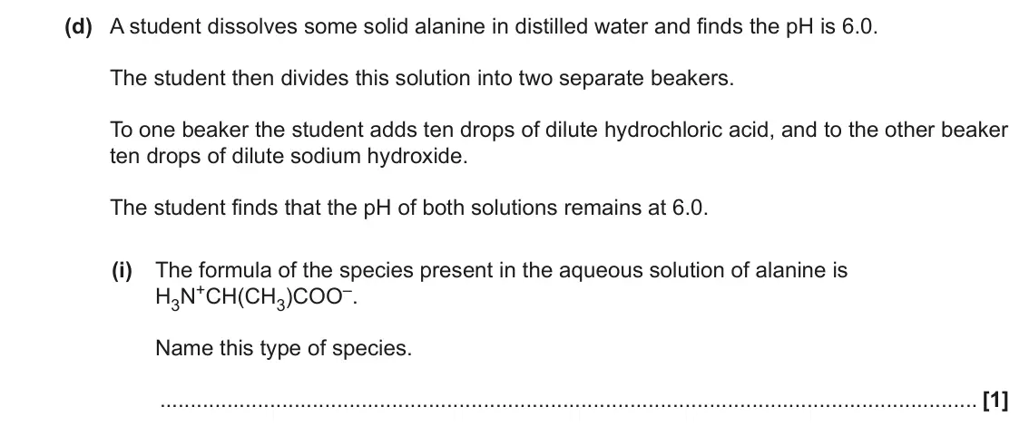 June 2023 Paper 1, question 35(d)(i): The formula of the species present in the aqueous solution of alanine is H3N+CH(CH3)COO–. Name this type of species. [1]
