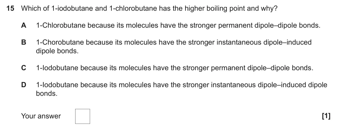 June 2024 Paper 1, question 15: Which of 1-iodobutane and 1-chlorobutane has the higher boiling point and why? A 1-Chlorobutane because its molecules have the stronger permanent dipole–dipole