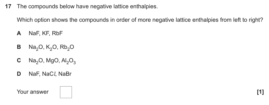 June 2024 Paper 1, question 17: The compounds below have negative lattice enthalpies. Which option shows the compounds in order of more negative lattice enthalpies from left to right? A NaF, K