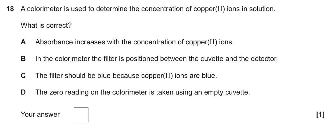 June 2024 Paper 1, question 18: A colorimeter is used to determine the concentration of copper(II) ions in solution. What is correct? Absorbance increases with the concentration of copper(II)