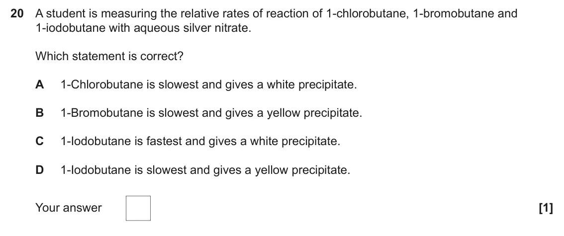 June 2024 Paper 1, question 20: A student is measuring the relative rates of reaction of 1-chlorobutane, 1-bromobutane and 1-iodobutane with aqueous silver nitrate. Which statement is correct?
