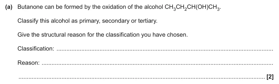 June 2024 Paper 1, question 34(a): Butanone can be formed by the oxidation of the alcohol CH3CH2CH(OH)CH3. Classify this alcohol as primary, secondary or tertiary. Give the structural reason for