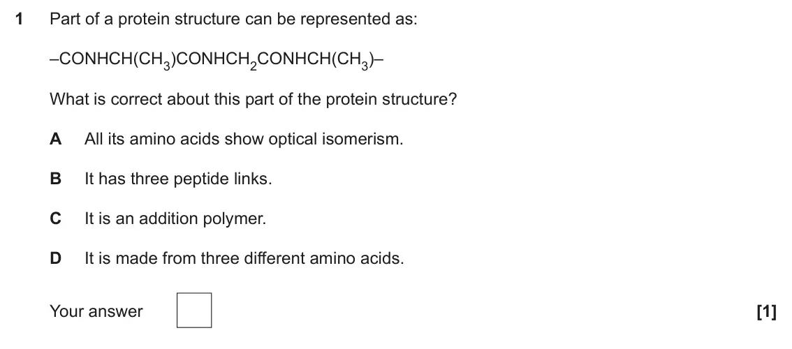 June 2025 Paper 1, question 1: Part of a protein structure can be represented as: –CONHCH(CH3)CONHCH2CONHCH(CH3)– What is correct about this part of the protein structure? A All its amino aci