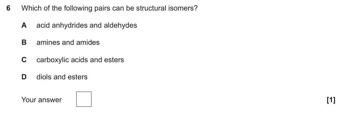June 2025 Paper 1, question 6: Which of the following pairs can be structural isomers? A acid anhydrides and aldehydes B amines and amides C carboxylic acids and esters D diols and esters You