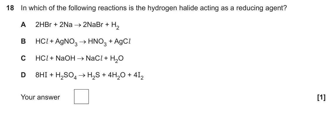 June 2025 Paper 1, question 18: In which of the following reactions is the hydrogen halide acting as a reducing agent? A 2HBr + 2Na 2NaBr + H2 B HCl + AgNO3 HNO3 + AgCl C HCl + NaOH NaCl + H2O