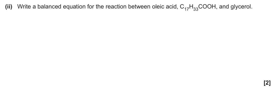 June 2025 Paper 1, question 31(d)(ii): Write a balanced equation for the reaction between oleic acid, C17H33COOH, and glycerol. [2]