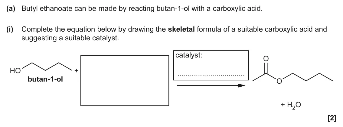 June 2025 Paper 1, question 32(a)(i): Complete the equation below by drawing the skeletal formula of a suitable carboxylic acid and suggesting a suitable catalyst. catalyst: O HO + butan-1-ol O + H2