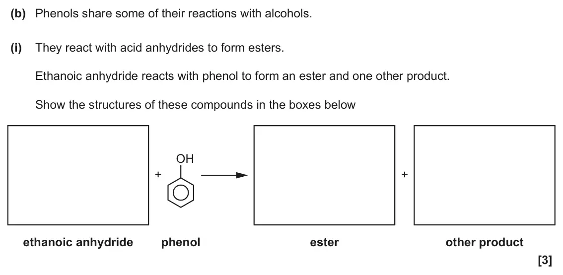 June 2025 Paper 1, question 32(b)(i): They react with acid anhydrides to form esters. Ethanoic anhydride reacts with phenol to form an ester and one other product. Show the structures of these compo