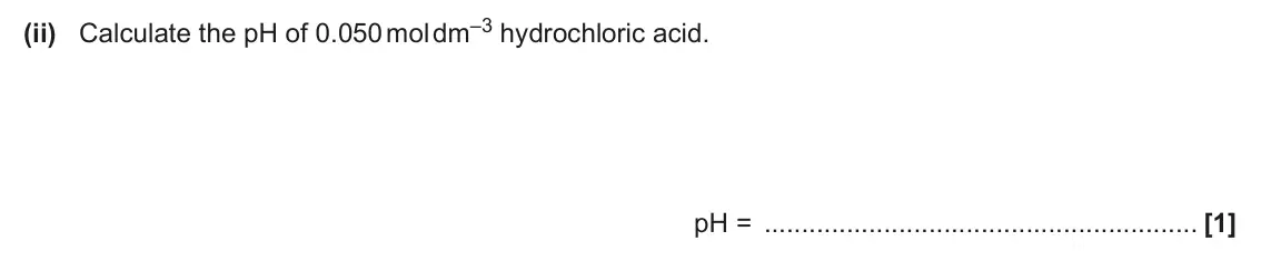 June 2025 Paper 1, question 34(b)(ii): Calculate the pH of 0.050 mol dm–3 hydrochloric acid. pH = [1]