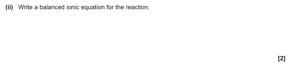 June 2025 Paper 1, question 35(a)(ii): Write a balanced ionic equation for the reaction. [2]