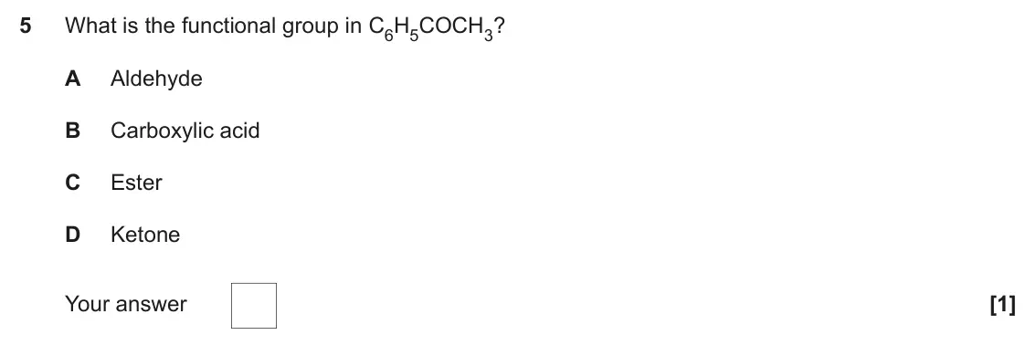 November 2020 Paper 1, question 5: What is the functional group in C6H5COCH3? A Aldehyde B Carboxylic acid C Ester D Ketone Your answer [1]