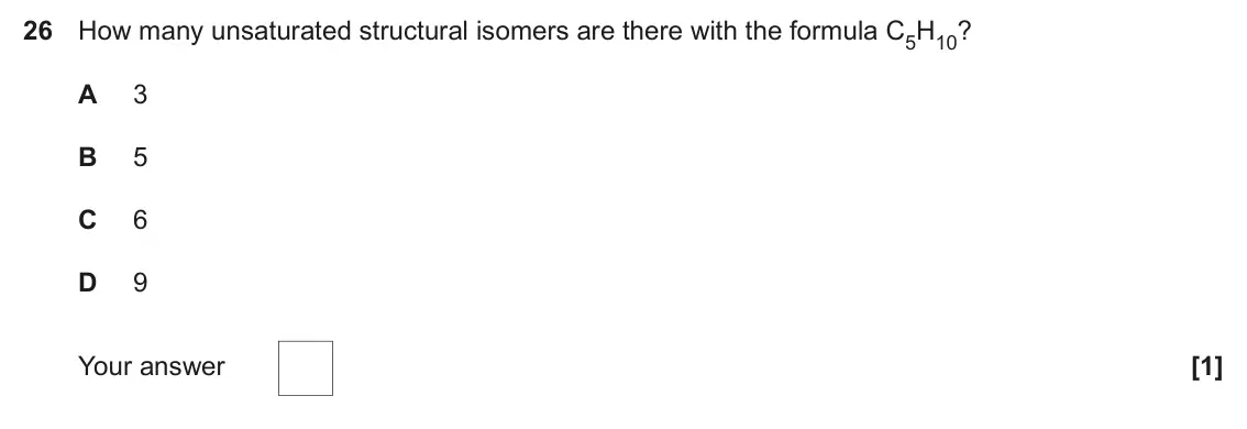 November 2020 Paper 1, question 26: How many unsaturated structural isomers are there with the formula C5H10? A 3 B 5 C 6 D 9 Your answer [1]