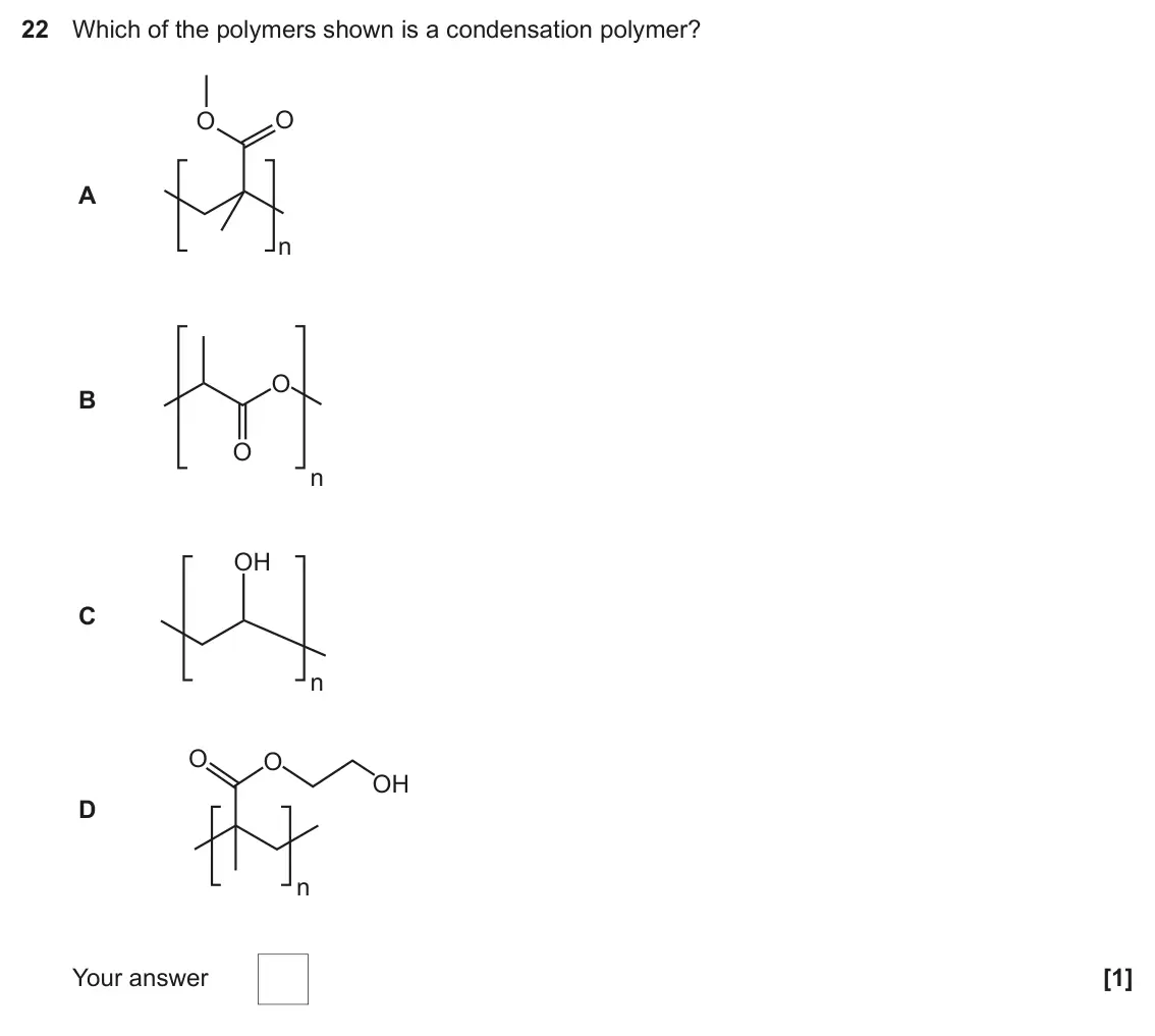 November 2021 Paper 1, question 22: Which of the polymers shown is a condensation polymer? O O A n O B O n OH C n O O OH D n Your answer [1]