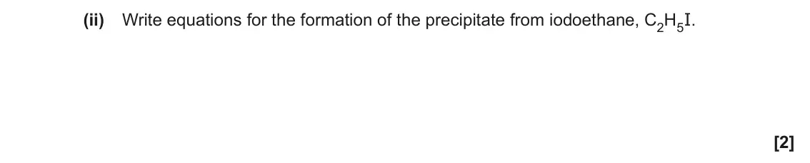 November 2021 Paper 1, question 32(c)(ii): Write equations for the formation of the precipitate from iodoethane, C2H5I. [2]