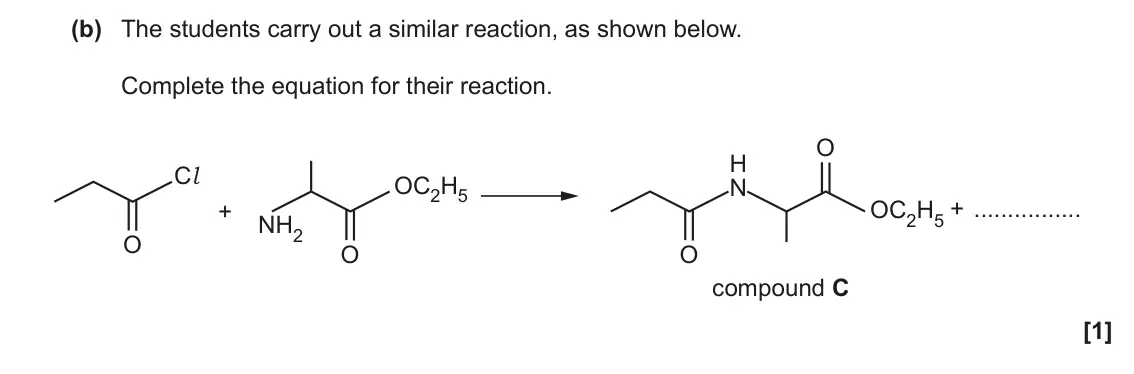 November 2021 Paper 1, question 34(b): The students carry out a similar reaction, as shown below. Complete the equation for their reaction. O H Cl OC2H5 N OC2H5 + + NH2 O O O compound C [1]