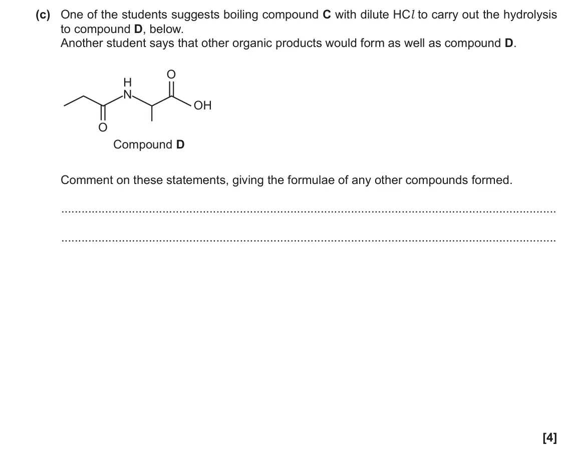 November 2021 Paper 1, question 34(c): One of the students suggests boiling compound C with dilute HCl to carry out the hydrolysis to compound D, below. Another student says that other organic produc