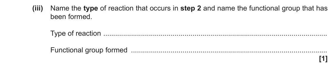 June 2017 Paper 2, question 2(b)(iii): Name the type of reaction that occurs in step 2 and name the functional group that has been formed. Type of reaction Functional group formed [1]