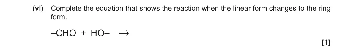 June 2017 Paper 2, question 3(a)(vi): Complete the equation that shows the reaction when the linear form changes to the ring form. –CHO + HO– → [1]