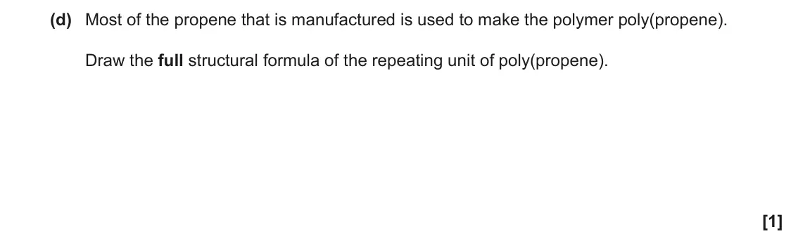 June 2018 Paper 2, question 2(d): Most of the propene that is manufactured is used to make the polymer poly(propene). Draw the full structural formula of the repeating unit of poly(propene). [1]