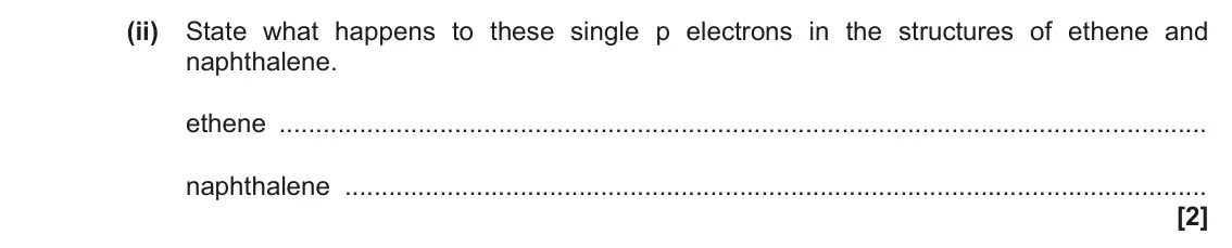 June 2019 Paper 2, question 5(c)(ii): State what happens to these single p electrons in the structures of ethene and naphthalene. ethene naphthalene [2]