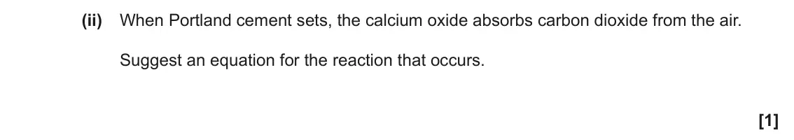June 2022 Paper 2, question 1(b)(ii): When Portland cement sets, the calcium oxide absorbs carbon dioxide from the air. Suggest an equation for the reaction that occurs. [1]