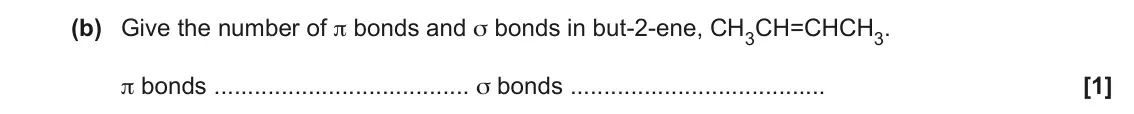 June 2022 Paper 2, question 2(b): Give the number of π bonds and σ bonds in but-2-ene, CH3CH=CHCH3. π bonds σ bonds [1]