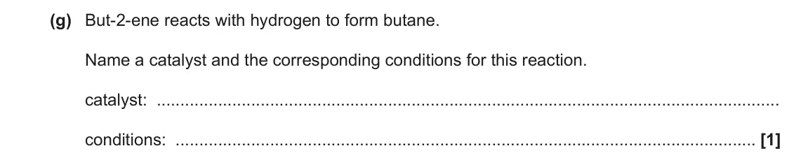 June 2022 Paper 2, question 2(g): But-2-ene reacts with hydrogen to form butane. Name a catalyst and the corresponding conditions for this reaction. catalyst: conditions: [1]