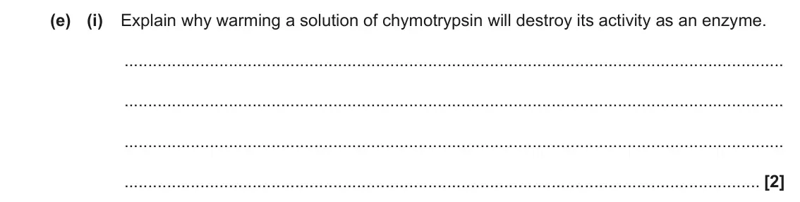 June 2022 Paper 2, question 4(e)(i): Explain why warming a solution of chymotrypsin will destroy its activity as an enzyme. [2]