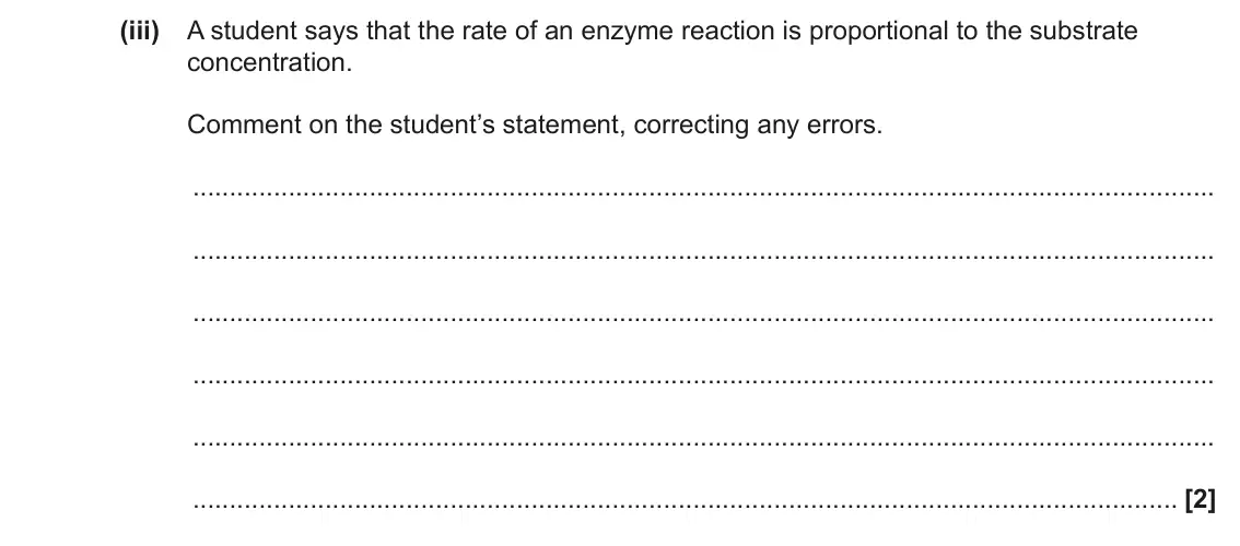 June 2022 Paper 2, question 4(e)(iii): A student says that the rate of an enzyme reaction is proportional to the substrate concentration. Comment on the student’s statement, correcting any errors. [2