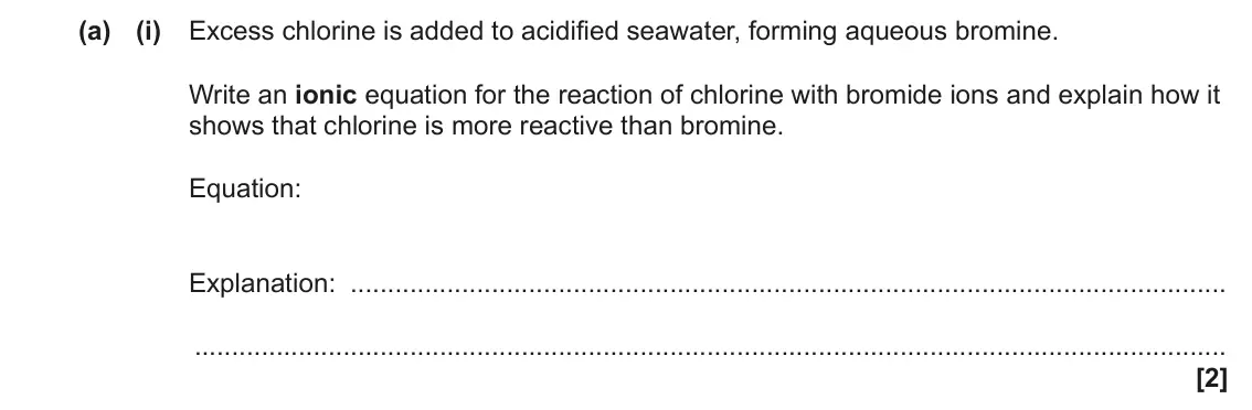 June 2023 Paper 2, question 1(a)(i): Excess chlorine is added to acidified seawater, forming aqueous bromine. Write an ionic equation for the reaction of chlorine with bromide ions and explain how