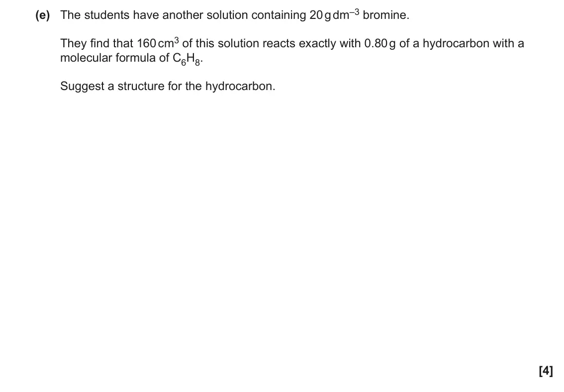 June 2023 Paper 2, question 1(e): The students have another solution containing 20 g dm–3 bromine. They find that 160 cm3 of this solution reacts exactly with 0.80 g of a hydrocarbon with a mole