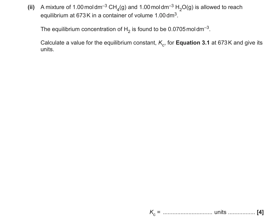 June 2023 Paper 2, question 3(a)(ii): A mixture of 1.00 mol dm–3 CH4(g) and 1.00 mol dm–3 H2O(g) is allowed to reach equilibrium at 673 K in a container of volume 1.00 dm3. The equilibrium concentra