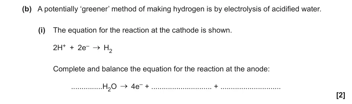 June 2023 Paper 2, question 3(b)(i): The equation for the reaction at the cathode is shown. 2H+ + 2e– H2 Complete and balance the equation for the reaction at the anode: 4e– + + H2O [2]