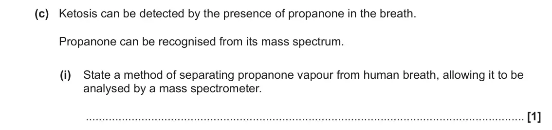 June 2023 Paper 2, question 4(c)(i): State a method of separating propanone vapour from human breath, allowing it to be analysed by a mass spectrometer. [1]